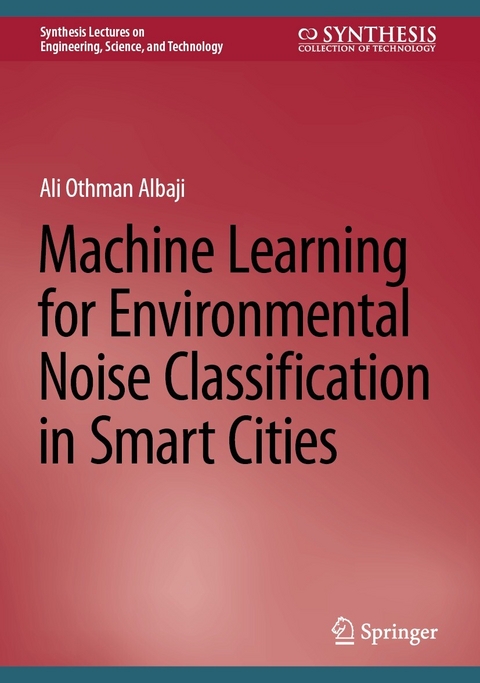Machine Learning for Environmental Noise Classification in Smart Cities -  Ali Othman Albaji
