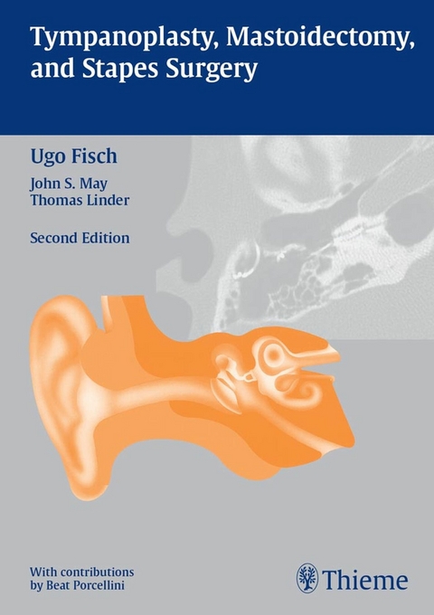 Tympanoplasty, Mastoidectomy, and Stapes Surgery - Ugo Fisch, John Scott May, Beat Porcellini