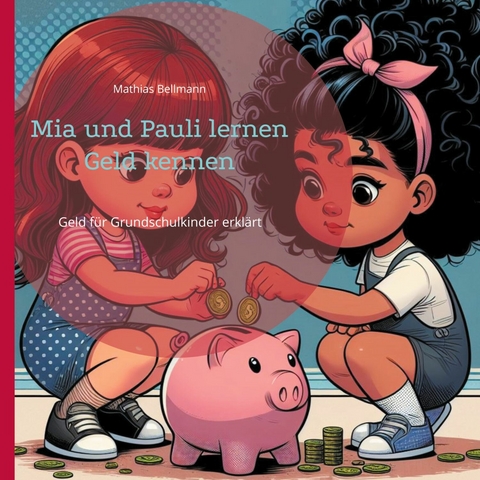 Mia und Pauli lernen Geld kennen - Mathias Bellmann