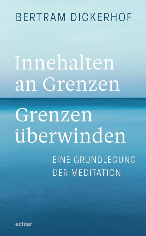 Innehalten an Grenzen - Grenzen überwinden -  Bertram Dickerhof