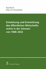 Entstehung und Entwicklung des öffentlichen Wirtschaftsrechts in der Schweiz von 1848 - 2022 - Paul Richli