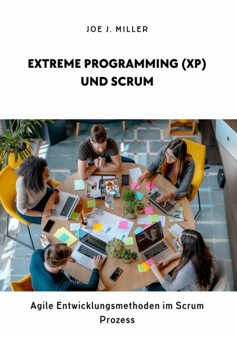 Extreme Programming (XP) und Scrum -  Joe J. Miller