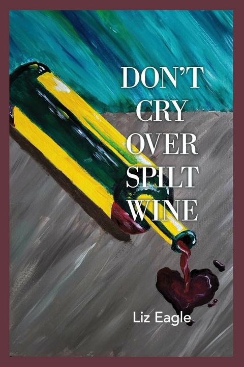 Don't Cry Over Spilt Wine -  Liz Eagle