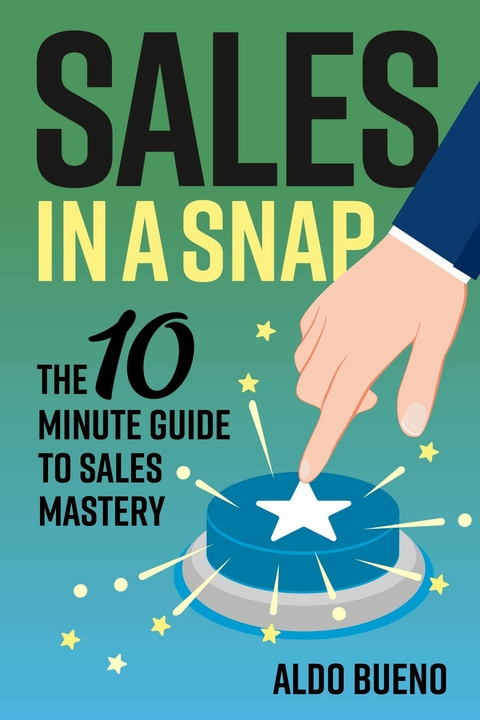 Sales in a Snap- The 10 minute guide to sales mastery -  Aldo Bueno