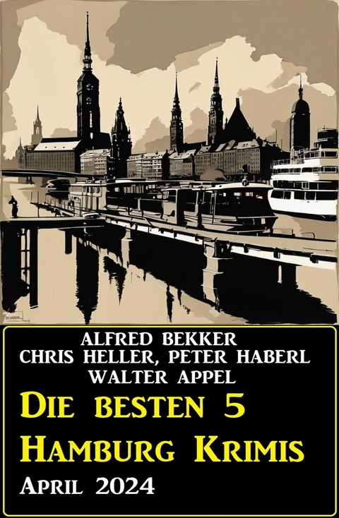 Die besten 5 Hamburg Krimis April 2024 -  Alfred Bekker,  Chris Heller,  Peter Haberl,  Walter Appel
