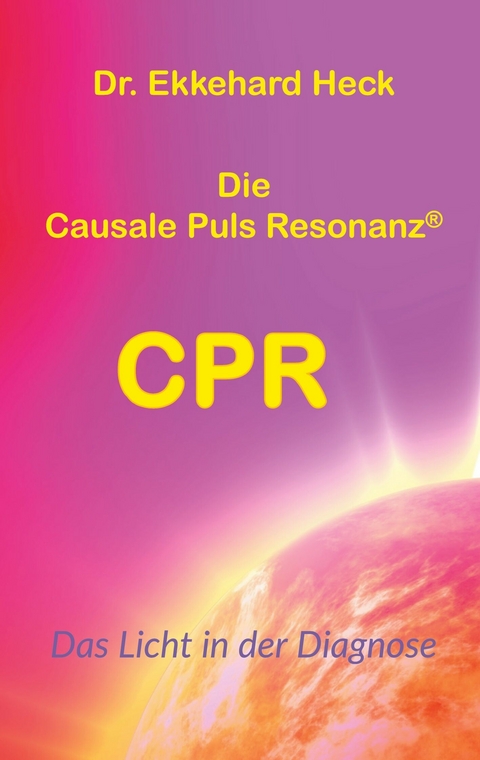 Die Causale Puls Resonanz® CPR -  Ekkehard Heck