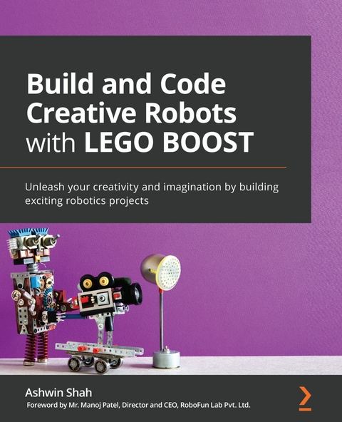 Build and Code Creative Robots with LEGO BOOST -  Shah Ashwin Shah,  Patel Mr. Manoj Patel