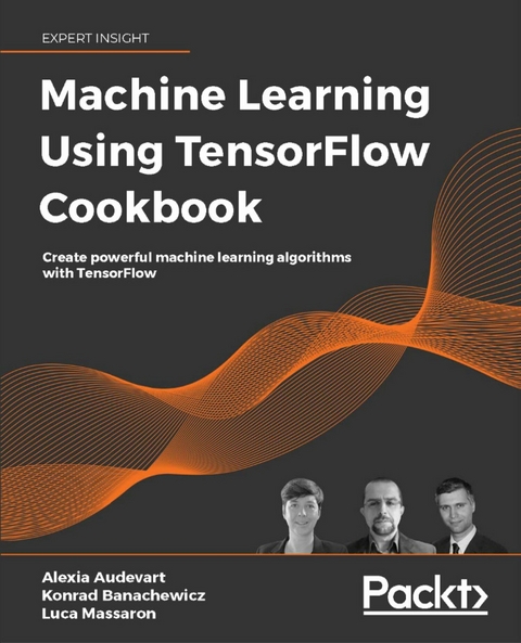 Machine Learning Using TensorFlow Cookbook -  Audevart Alexia Audevart,  Banachewicz Konrad Banachewicz,  Massaron Luca Massaron