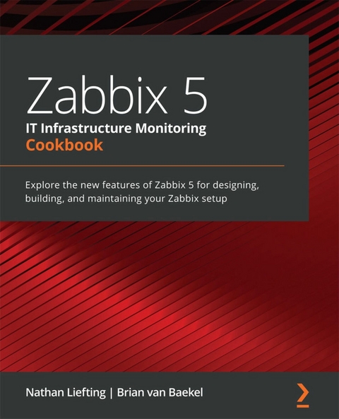 Zabbix 5 IT Infrastructure Monitoring Cookbook -  Baekel Brian van Baekel,  Liefting Nathan Liefting