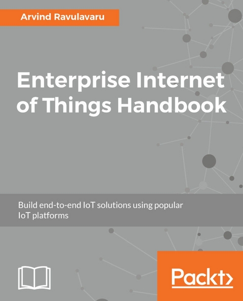 Enterprise Internet of Things Handbook -  Ravulavaru Arvind Ravulavaru