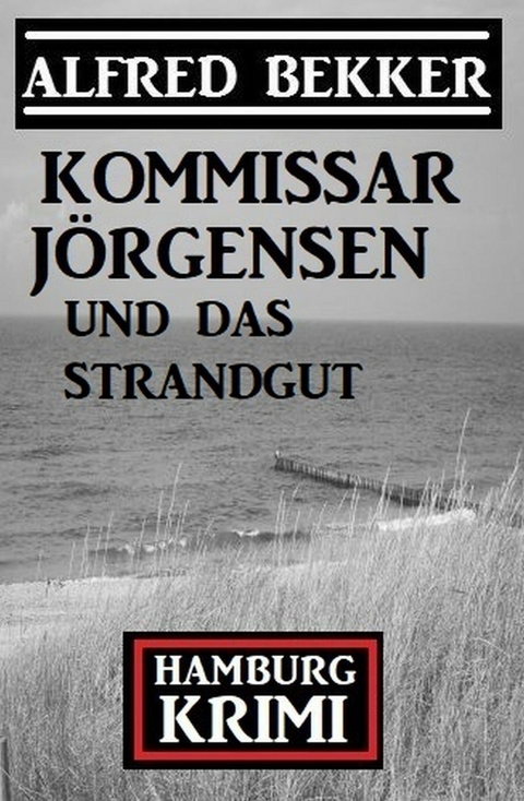 Kommissar Jörgensen und das Strandgut: Hamburg Krimi -  Alfred Bekker