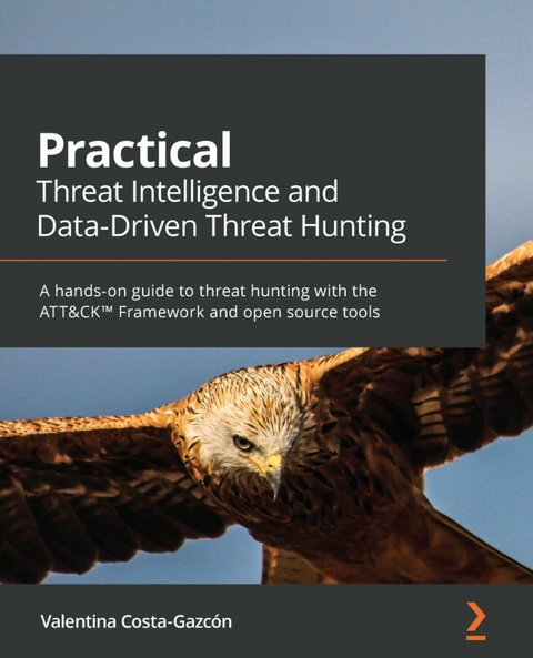 Practical Threat Intelligence and Data-Driven Threat Hunting -  Valentina Costa-Gazcon