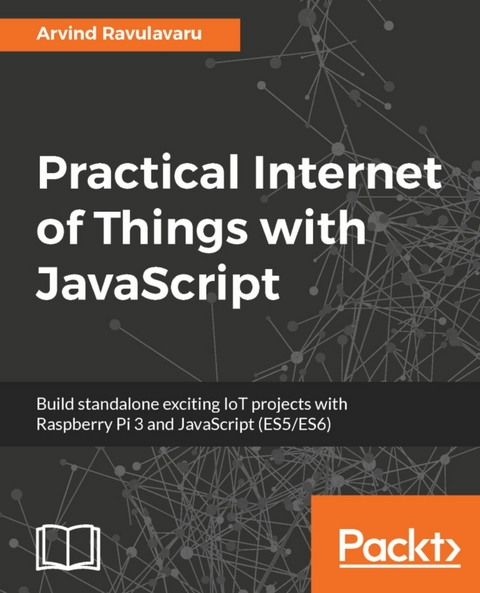 Practical Internet of Things with JavaScript -  Ravulavaru Arvind Ravulavaru