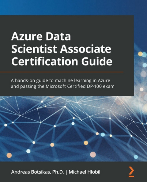 Azure Data Scientist Associate Certification Guide -  Botsikas Andreas Botsikas,  Hlobil Michael Hlobil