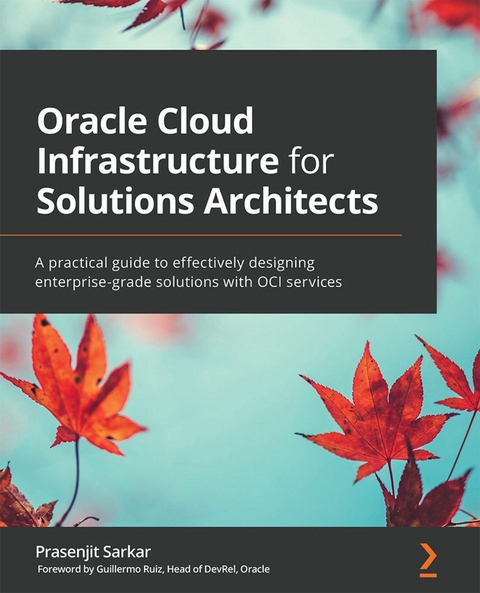 Oracle Cloud Infrastructure for Solutions Architects -  Ruiz Guillermo Ruiz,  Sarkar Prasenjit Sarkar