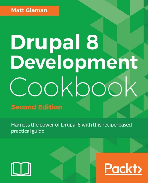 Drupal 8 Development Cookbook - Second Edition -  Glaman Matt Glaman