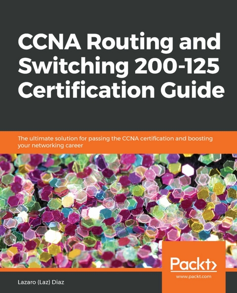 CCNA Routing and Switching 200-125 Certification Guide -  Diaz Lazaro (Laz) Diaz