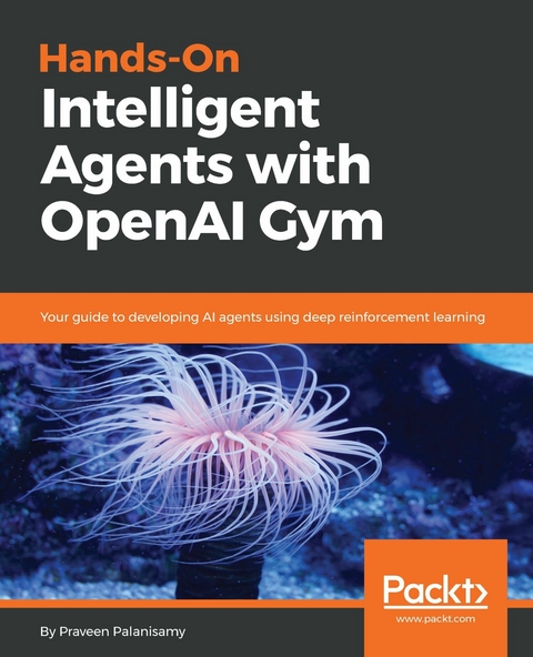 Hands-On Intelligent Agents with OpenAI Gym - Palanisamy Praveen