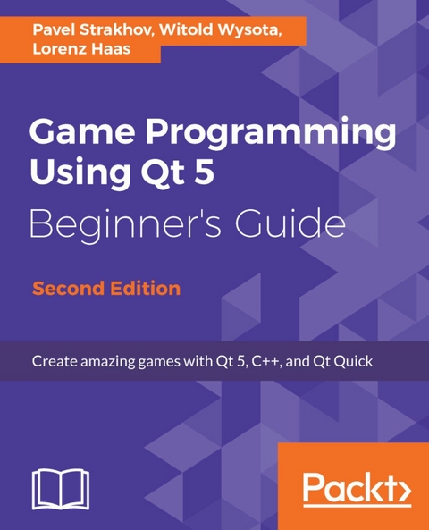 Game Programming using Qt 5 Beginner's Guide -  Haas Lorenz Haas,  Strakhov Pavel Strakhov,  Wysota Witold Wysota