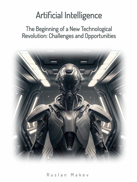 Artificial Intelligence. The Beginning of a New Technological Revolution: Challenges and Opportunities -  Ruslan Makov
