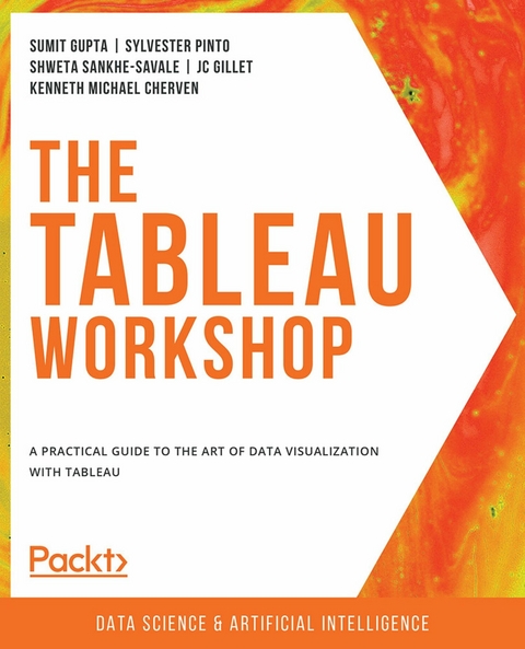 The Tableau Workshop - Sumit Gupta, Sylvester Pinto, Shweta Sankhe-Savale, JC Gillet, Kenneth Michael Cherven