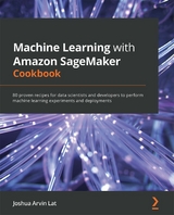 Machine Learning with Amazon SageMaker Cookbook - Joshua Arvin Lat
