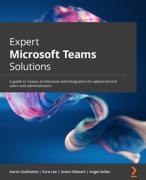 Expert Microsoft Teams Solutions -  Guilmette Aaron Guilmette,  Aviles Angel Aviles,  Oliasani Grant Oliasani,  Lee Yura Lee