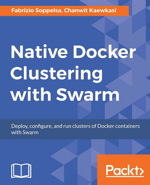 Native Docker Clustering with Swarm -  Kaewkasi Chanwit Kaewkasi,  Soppelsa Fabrizio Soppelsa