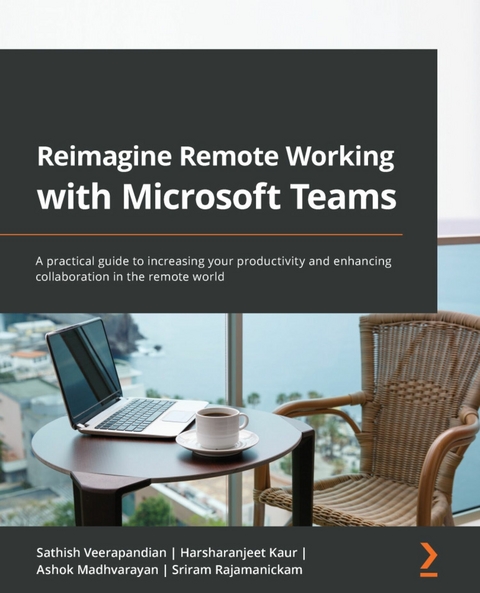 Reimagine Remote Working with Microsoft Teams - Sathish Veerapandian, Harsharanjeet Kaur, Ashok Madhvarayan, Sriram Rajamanickam