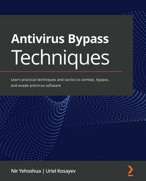 Antivirus Bypass Techniques -  Yehoshua Nir Yehoshua,  Kosayev Uriel Kosayev