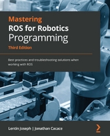 Mastering ROS for Robotics Programming, Third edition - Lentin Joseph, Jonathan Cacace