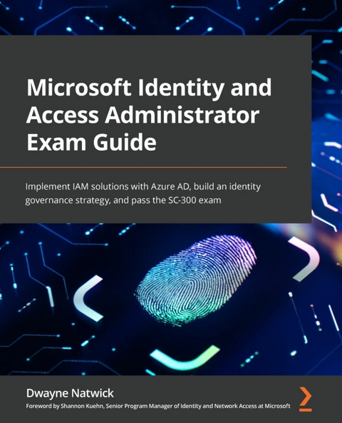 Microsoft Identity and Access Administrator Exam Guide -  Natwick Dwayne Natwick,  Kuehn Shannon Kuehn