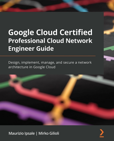 Google Cloud Certified Professional Cloud Network Engineer Guide -  Ipsale Maurizio Ipsale,  Gilioli Mirko Gilioli