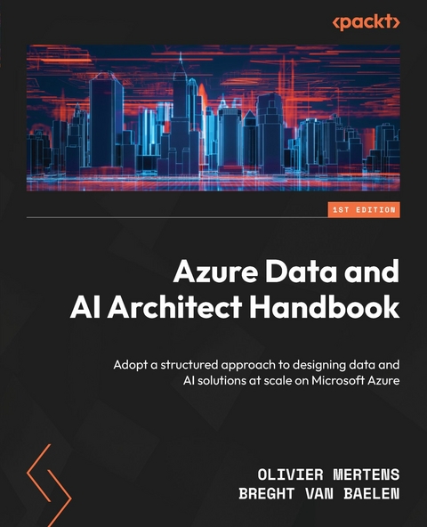 Azure Data and AI Architect Handbook -  Breght Van Baelen,  Olivier Mertens
