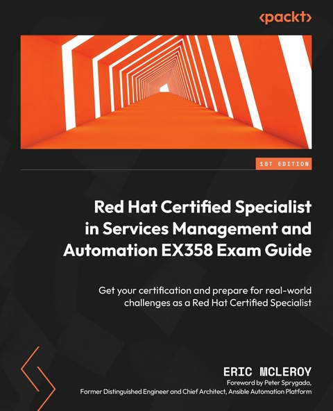 Red Hat Certified Specialist in Services Management and Automation EX358 Exam Guide -  McLeroy Eric McLeroy,  Sprygada Peter Sprygada