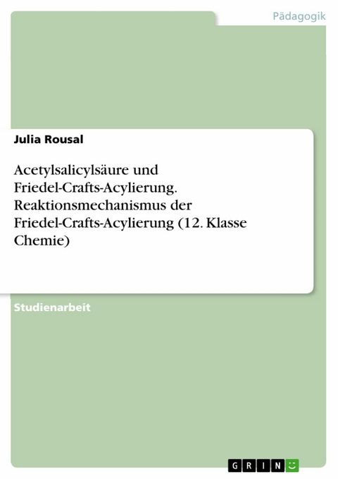 Acetylsalicylsäure und Friedel-Crafts-Acylierung. Reaktionsmechanismus der Friedel-Crafts-Acylierung (12. Klasse Chemie) - Julia Rousal