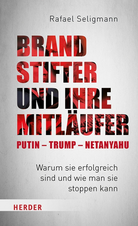 Brandstifter und ihre Mitläufer - Putin - Trump - Netanyahu -  Rafael Seligmann