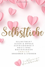 Selbstliebe: Selbstwert, Glück & Erfolg, Zufriedenheit, Resilienz - Michelle Amecke