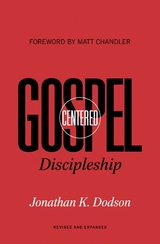 Gospel-Centered Discipleship (Foreword by Matt Chandler) - Jonathan K. Dodson