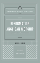 Reformation Anglican Worship (The Reformation Anglicanism Essential Library, Volume 4) -  Michael Jensen