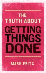 Truth About Getting Things Done, The - Fritz, Mark