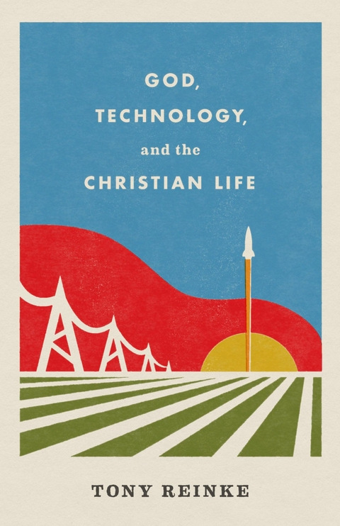 God, Technology, and the Christian Life -  Tony Reinke