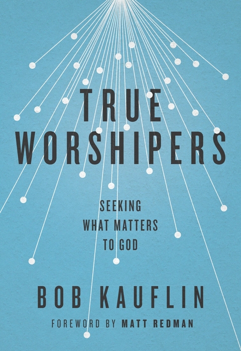 True Worshipers -  Bob Kauflin