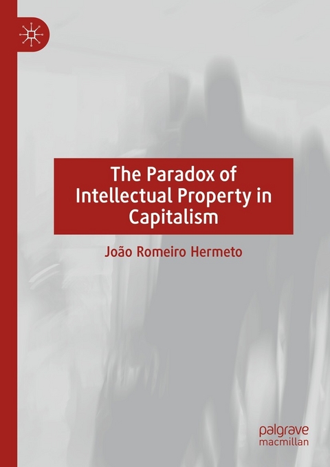 The Paradox of Intellectual Property in Capitalism - João Romeiro  Hermeto