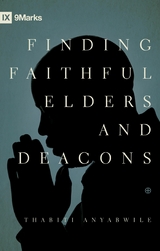 Finding Faithful Elders and Deacons -  Thabiti M. Anyabwile