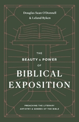 The Beauty and Power of Biblical Exposition - Douglas Sean O'Donnell, Leland Ryken