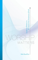 Worship Matters (Foreword by Paul Baloche) - Bob Kauflin