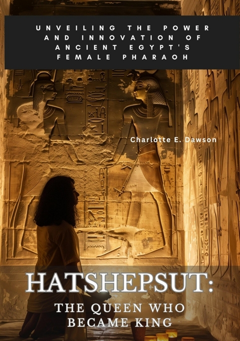 Hatshepsut: The Queen Who Became King - Charlotte E. Dawson