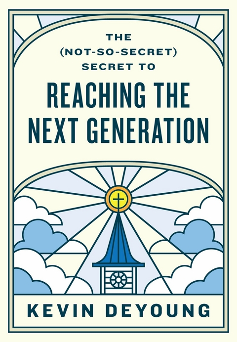 The (Not-So-Secret) Secret to Reaching the Next Generation -  Kevin DeYoung