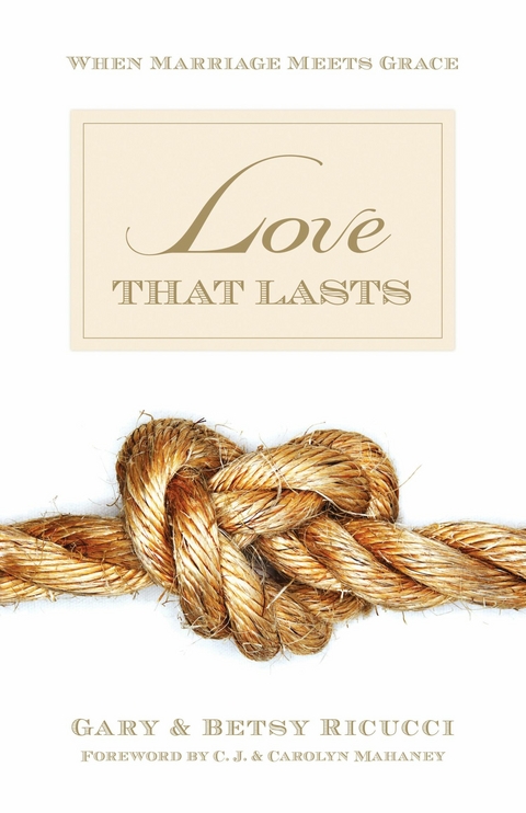 Love That Lasts (Foreword by CJ and Carolyn Mahaney) -  Gary and Betsy Ricucci